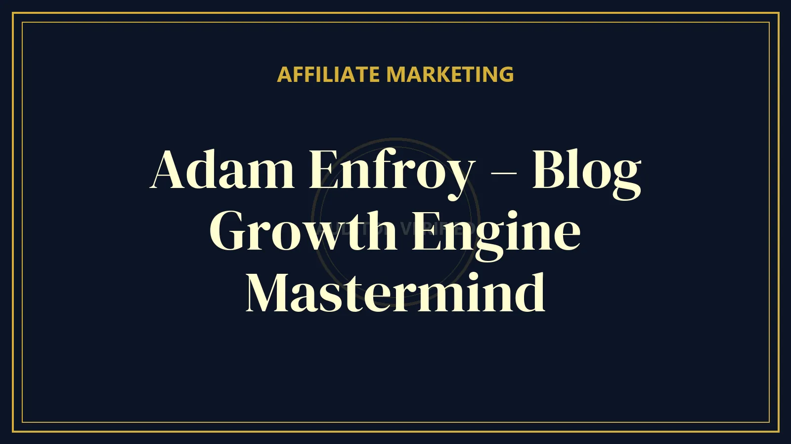 Adam Enfroy – Blog Growth Engine Mastermind — Affiliate Marketing Course Review