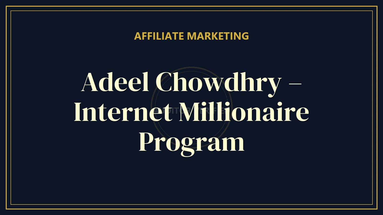 Adeel Chowdhry – Internet Millionaire Program — Affiliate Marketing Course Review