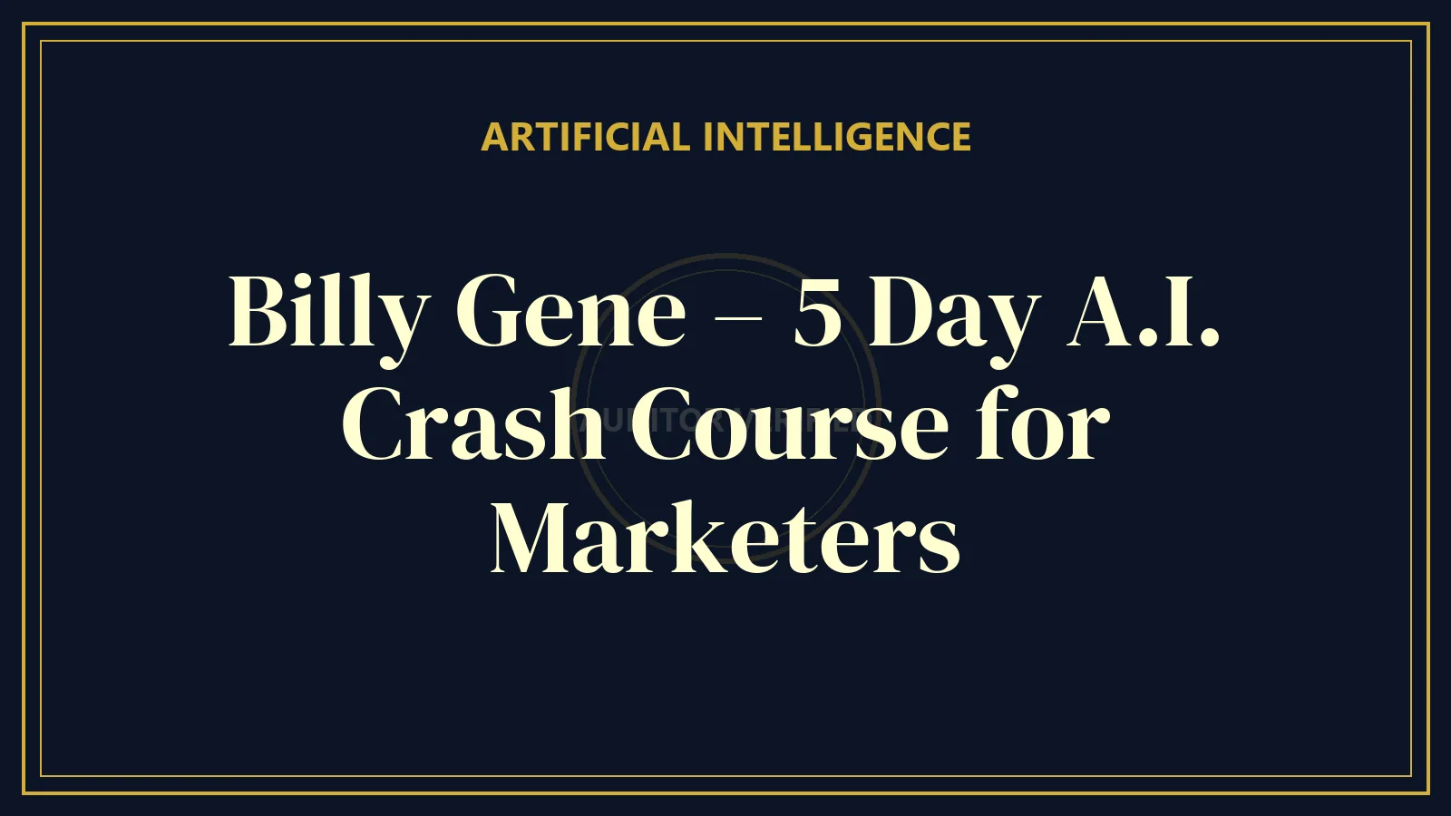 Billy Gene – 5 Day A.I. Crash Course for Marketers — AI & Automation Course Review