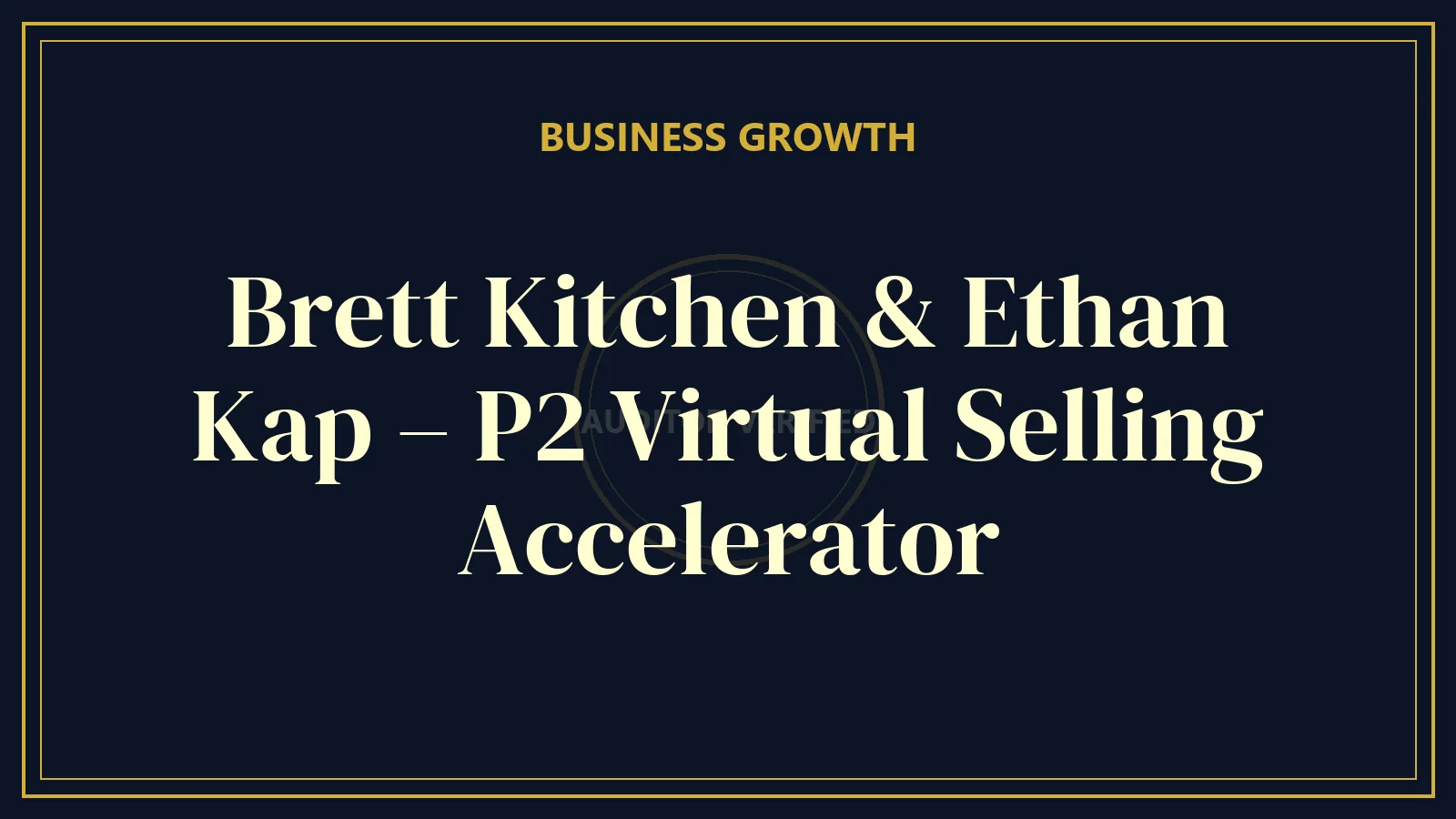 Brett Kitchen & Ethan Kap – P2 Virtual Selling Accelerator — Business & Entrepreneurship Course Review