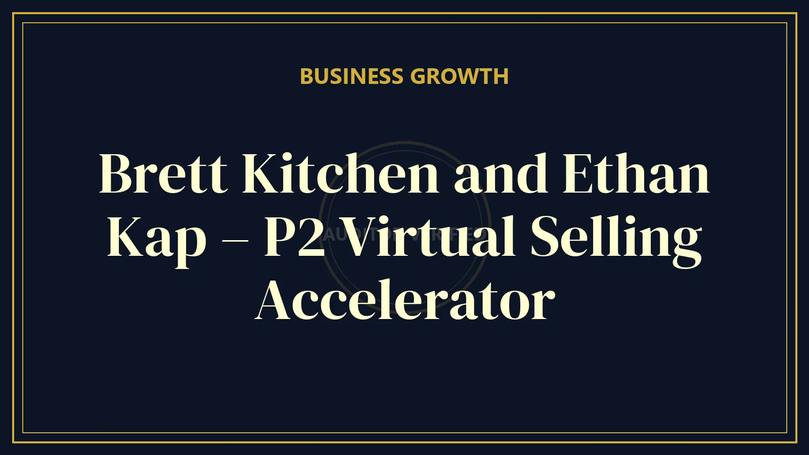 Brett Kitchen and Ethan Kap – P2 Virtual Selling Accelerator