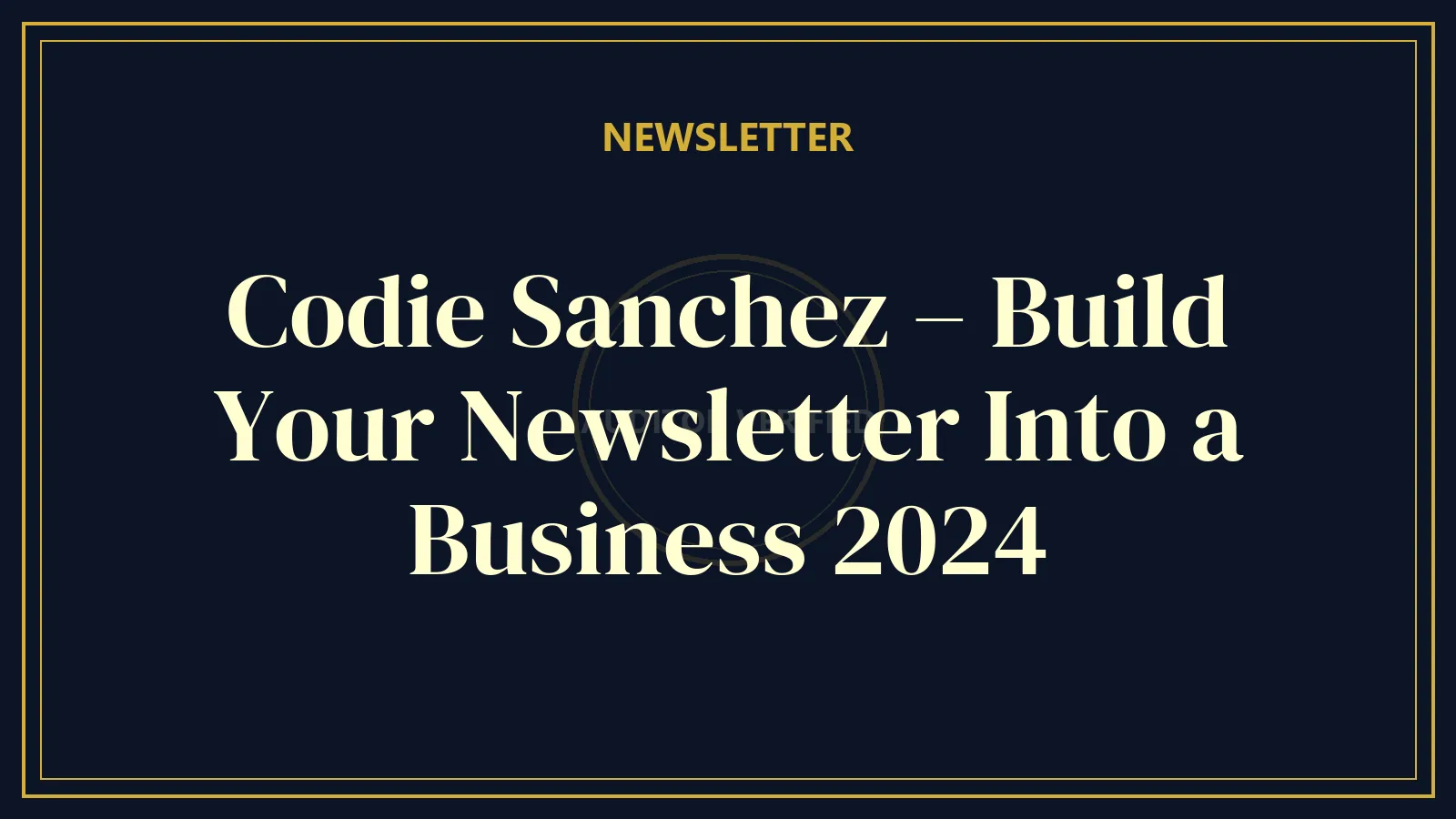 Codie Sanchez – Build Your Newsletter Into a Business 2024 — Email Marketing Course Review