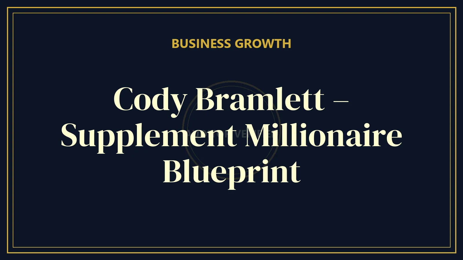 Cody Bramlett – Supplement Millionaire Blueprint