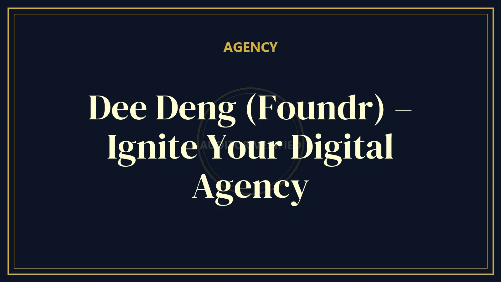 Dee Deng (Foundr) – Ignite Your Digital Agency