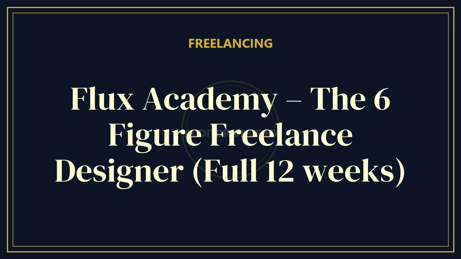 Flux Academy – The 6 Figure Freelance Designer (Full 12 weeks)