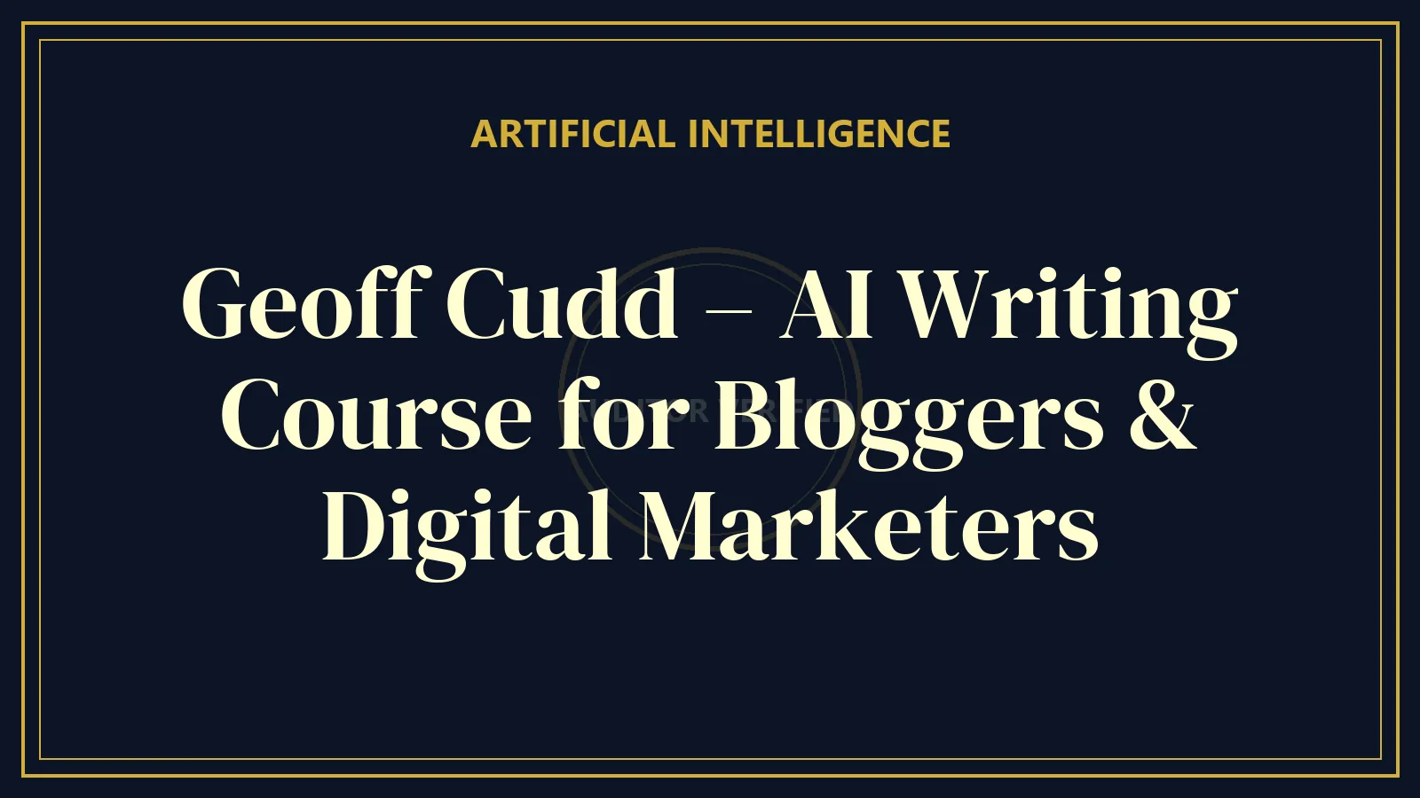Geoff Cudd – AI Writing Course for Bloggers & Digital Marketers — AI & Automation Course Review