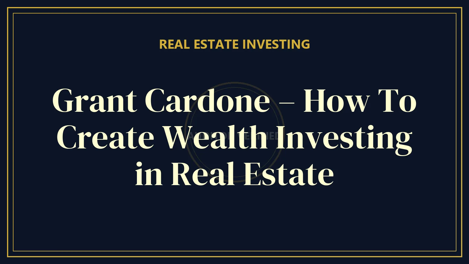 Grant Cardone – How To Create Wealth Investing in Real Estate — Real Estate Course Review