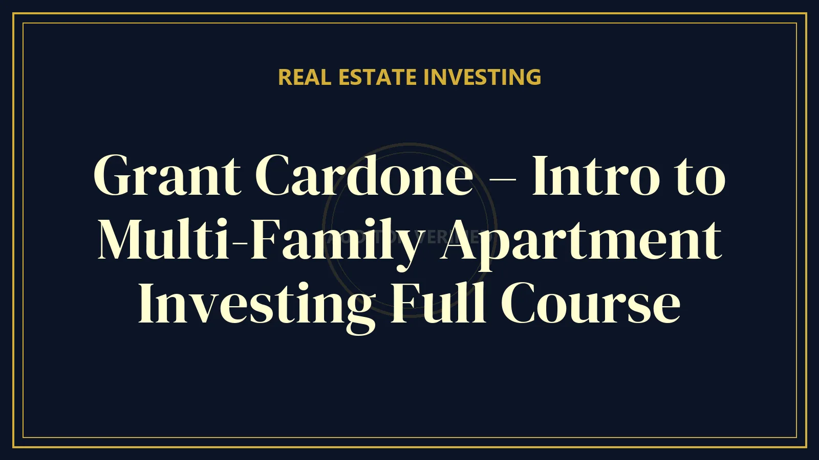 Grant Cardone – Intro to Multi-Family Apartment Investing Full Course