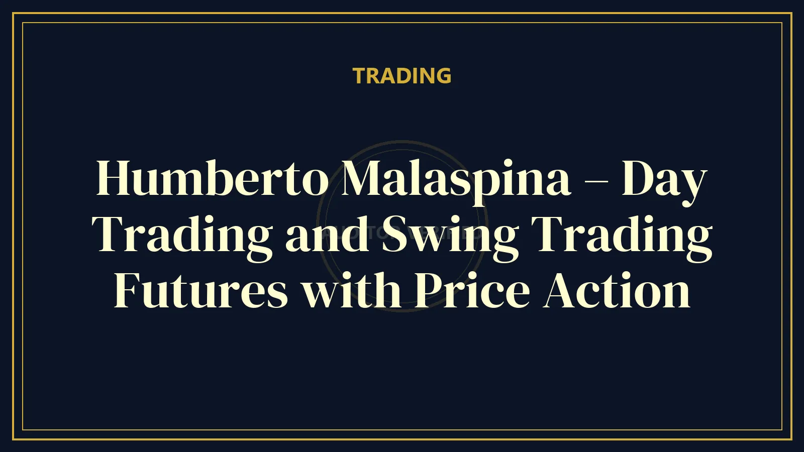 Humberto Malaspina – Day Trading and Swing Trading Futures with Price Action — Trading Course Review