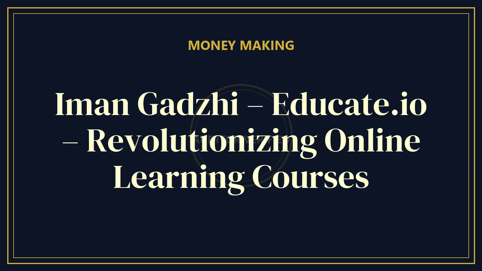 Iman Gadzhi – Educate.io – Revolutionizing Online Learning Courses