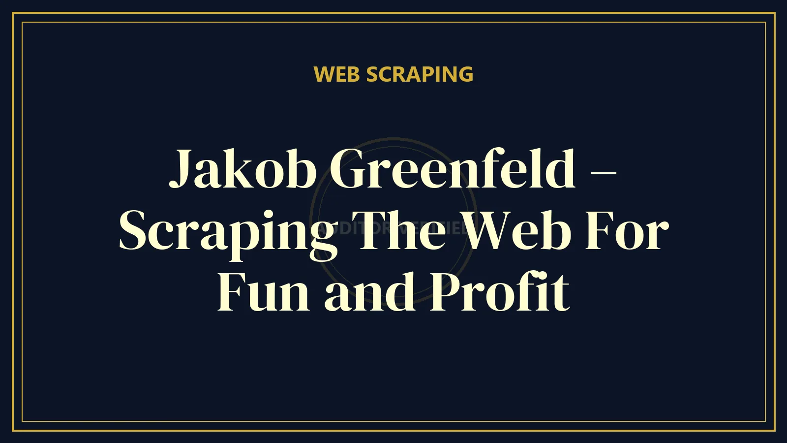Jakob Greenfeld – Scraping The Web For Fun and Profit