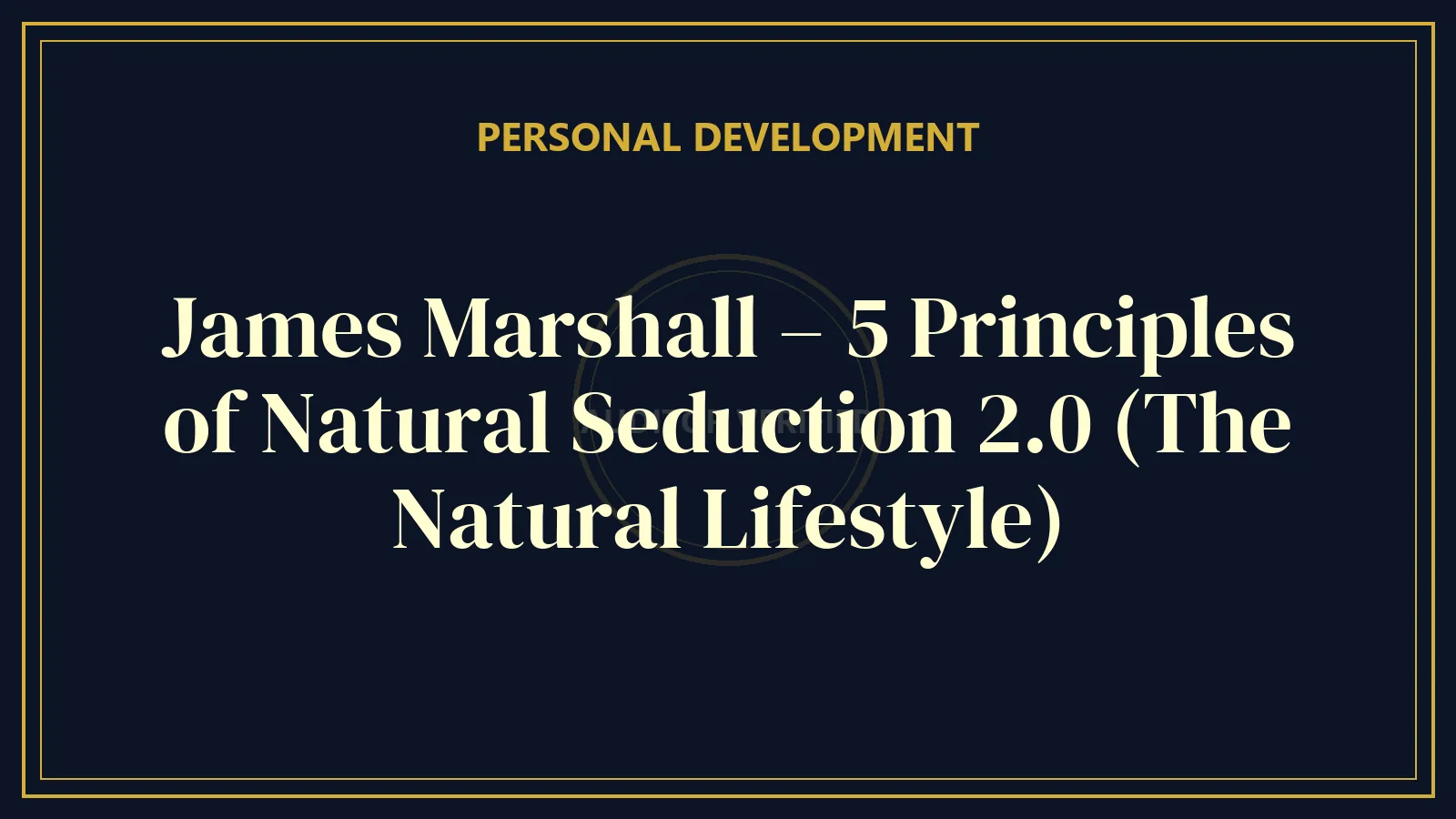James Marshall – 5 Principles of Natural Seduction 2.0 (The Natural Lifestyle)