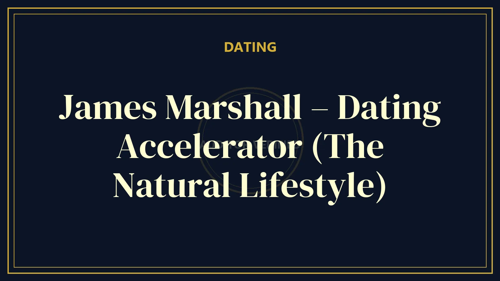James Marshall – Dating Accelerator (The Natural Lifestyle)