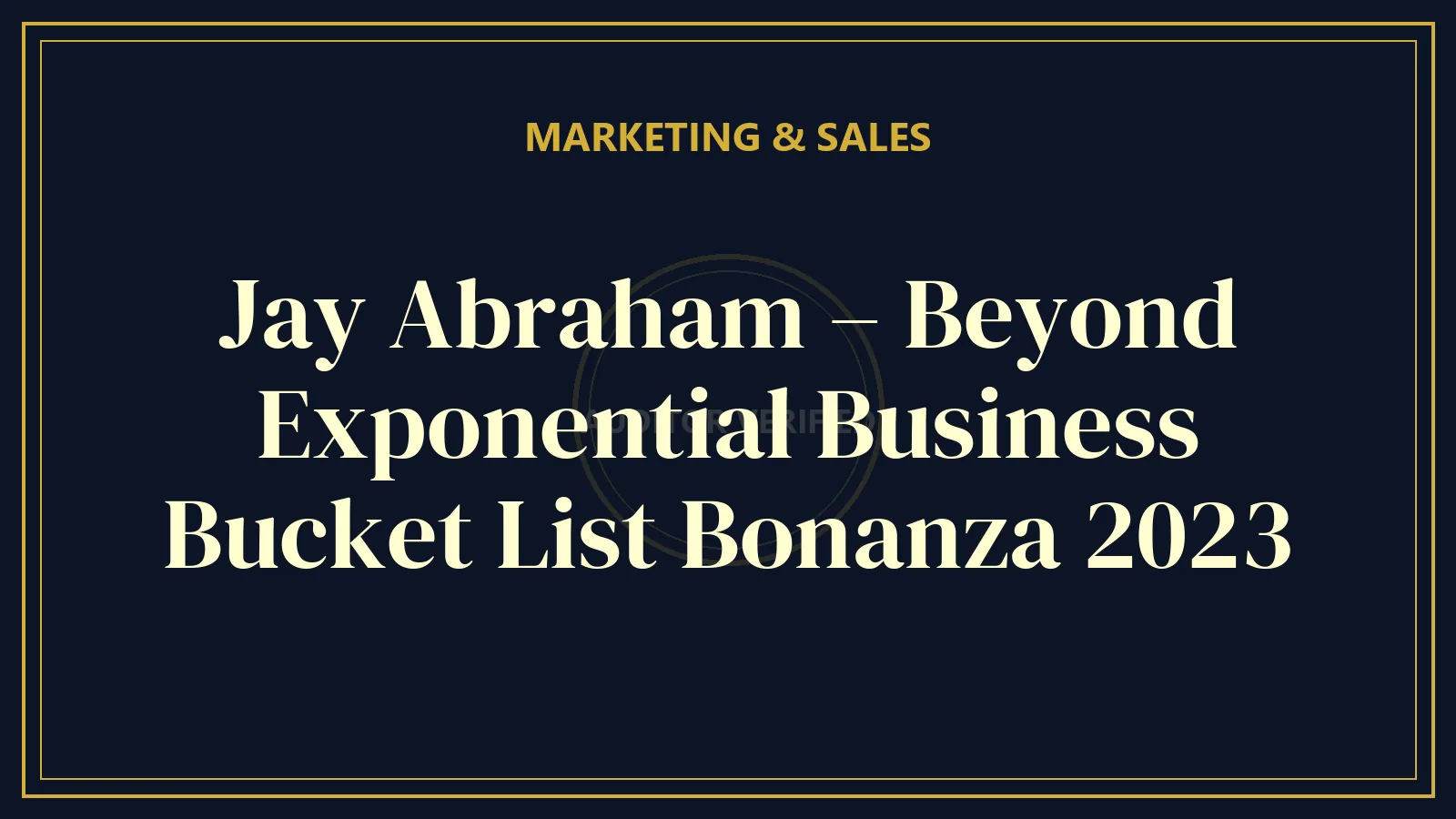 Jay Abraham – Beyond Exponential Business Bucket List Bonanza 2023