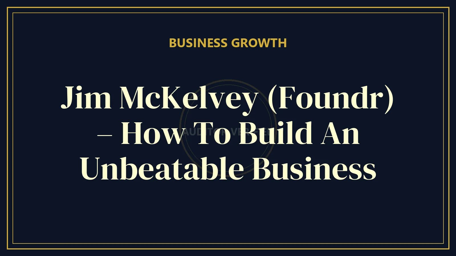 Jim McKelvey (Foundr) – How To Build An Unbeatable Business