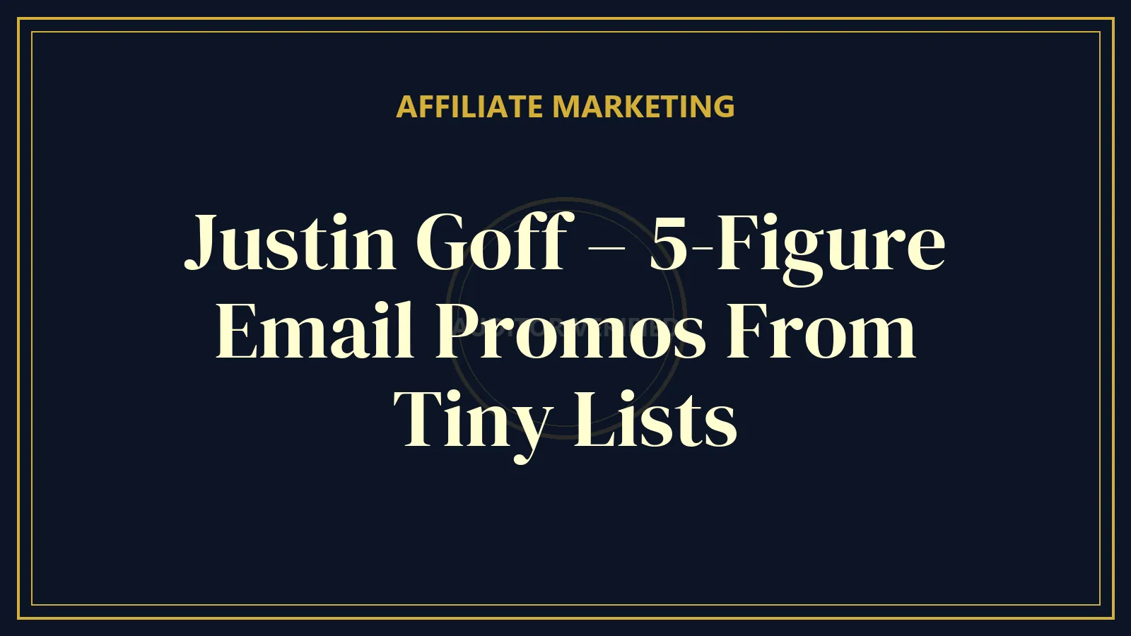 Justin Goff – 5-Figure Email Promos From Tiny Lists