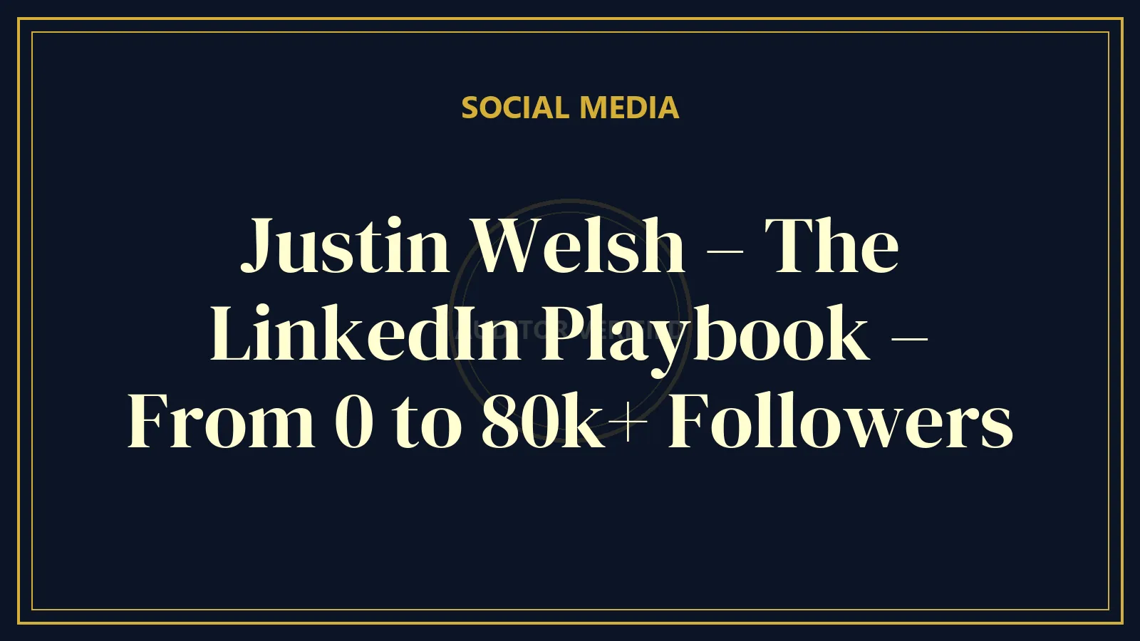 Justin Welsh – The LinkedIn Playbook – From 0 to 80k+ Followers — Social Media Course Review