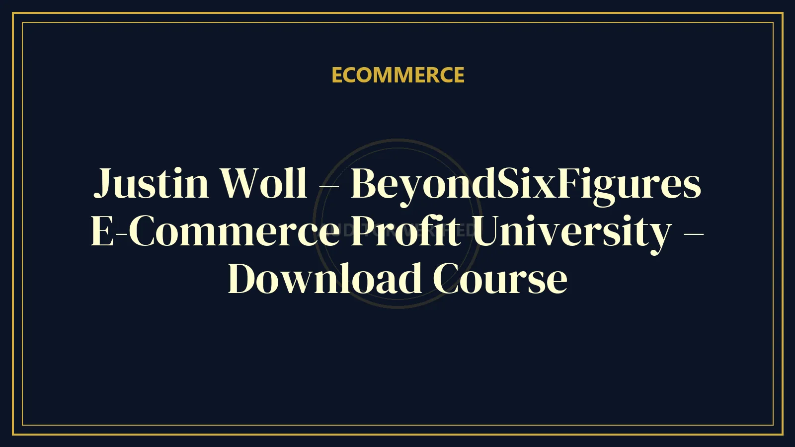 Justin Woll – BeyondSixFigures E-Commerce Profit University