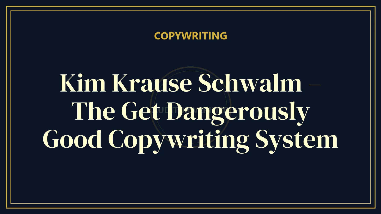Kim Krause Schwalm – The Get Dangerously Good Copywriting System