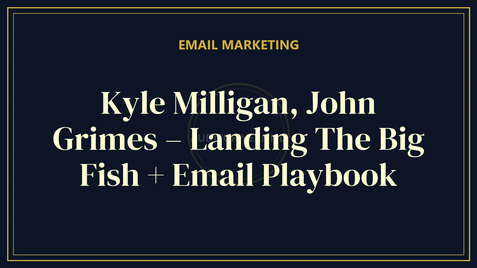Kyle Milligan, John Grimes – Landing The Big Fish + Email Playbook