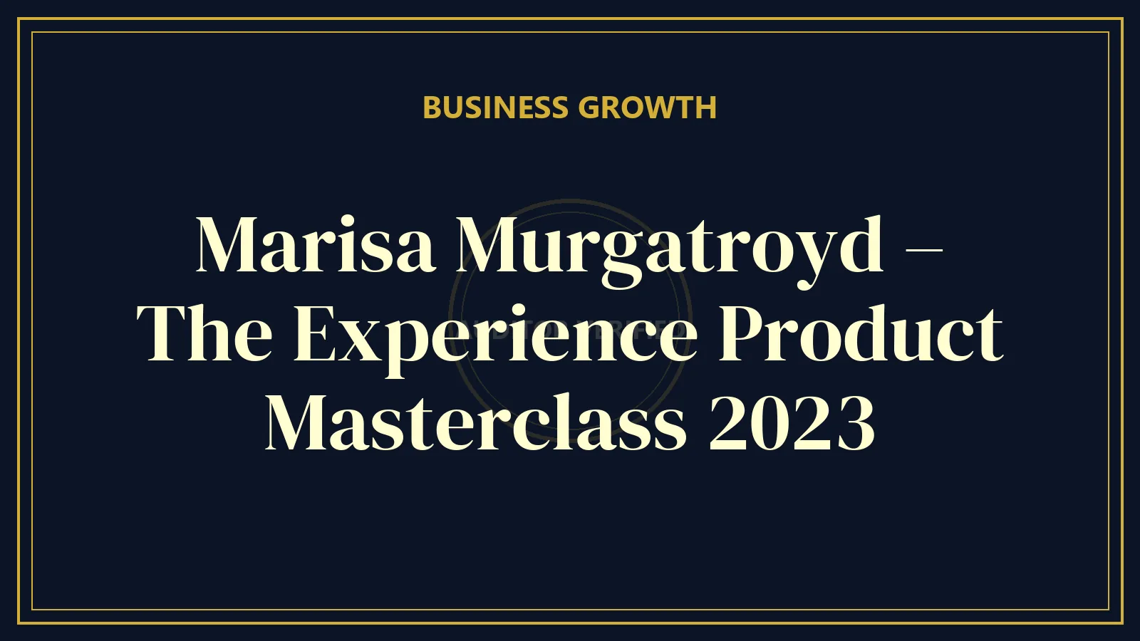 Marisa Murgatroyd – The Experience Product Masterclass 2023