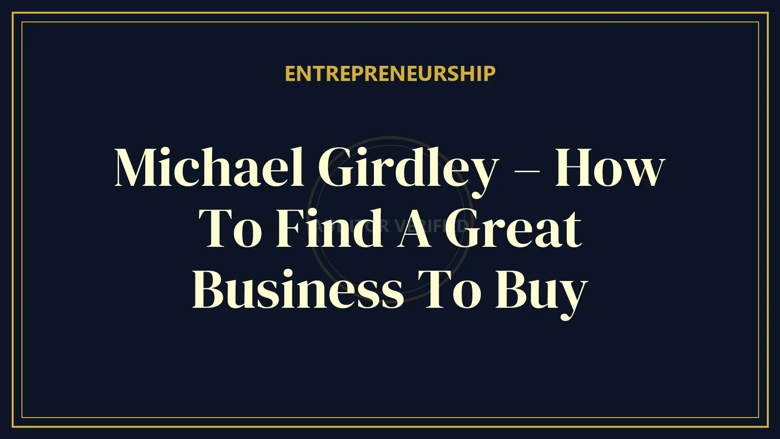 Michael Girdley – How To Find A Great Business To Buy