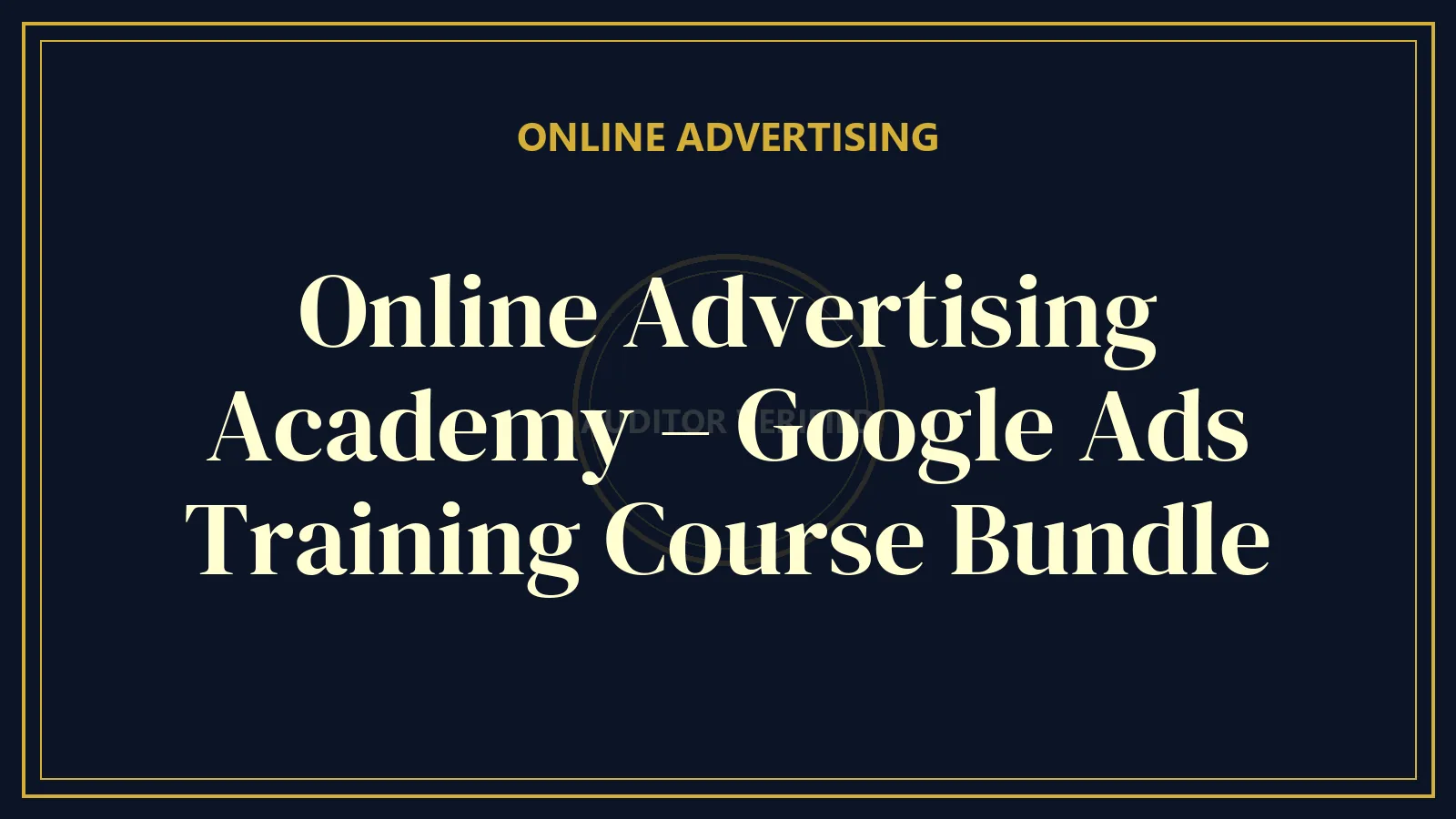 Online Advertising Academy – Google Ads Training Course Bundle