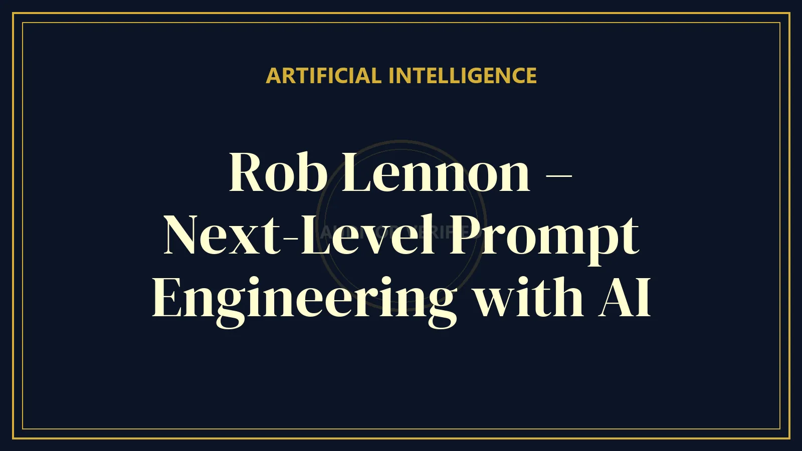 Rob Lennon – Next-Level Prompt Engineering with AI