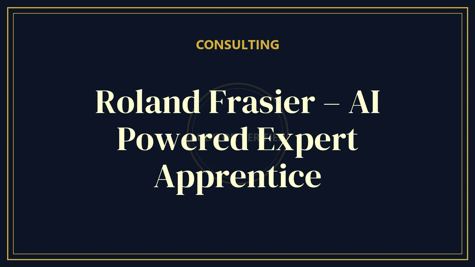 Roland Frasier – AI Powered Expert Apprentice