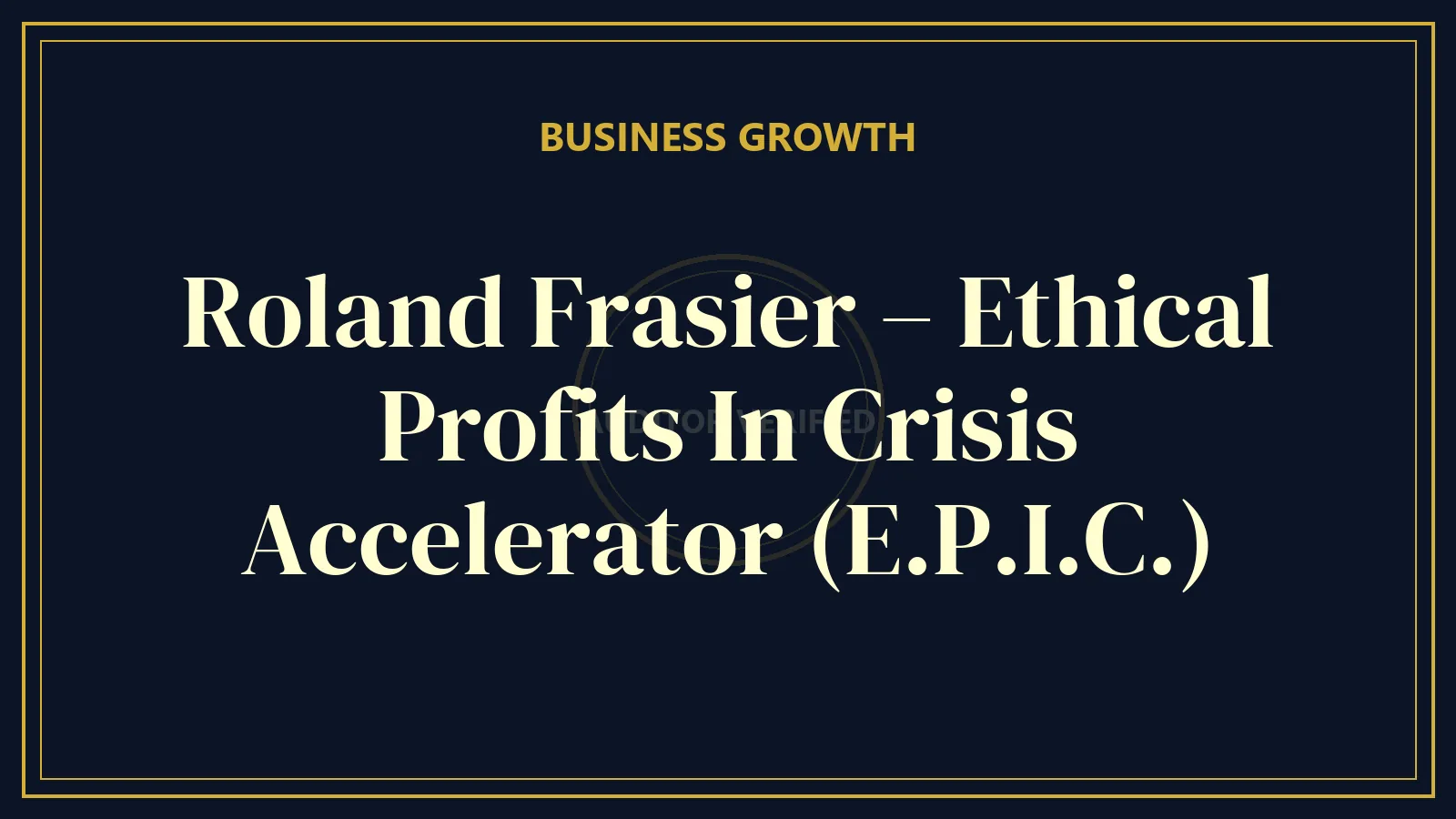 Roland Frasier – Ethical Profits In Crisis Accelerator (E.P.I.C.)