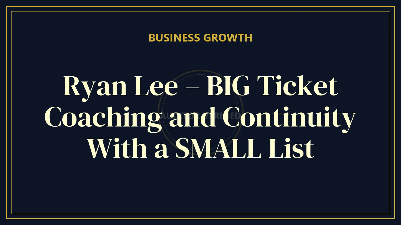 Ryan Lee – BIG Ticket Coaching and Continuity With a SMALL List