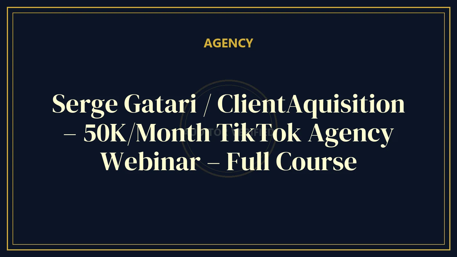 Serge Gatari / ClientAquisition – 50K/Month TikTok Agency Webinar – Full Course