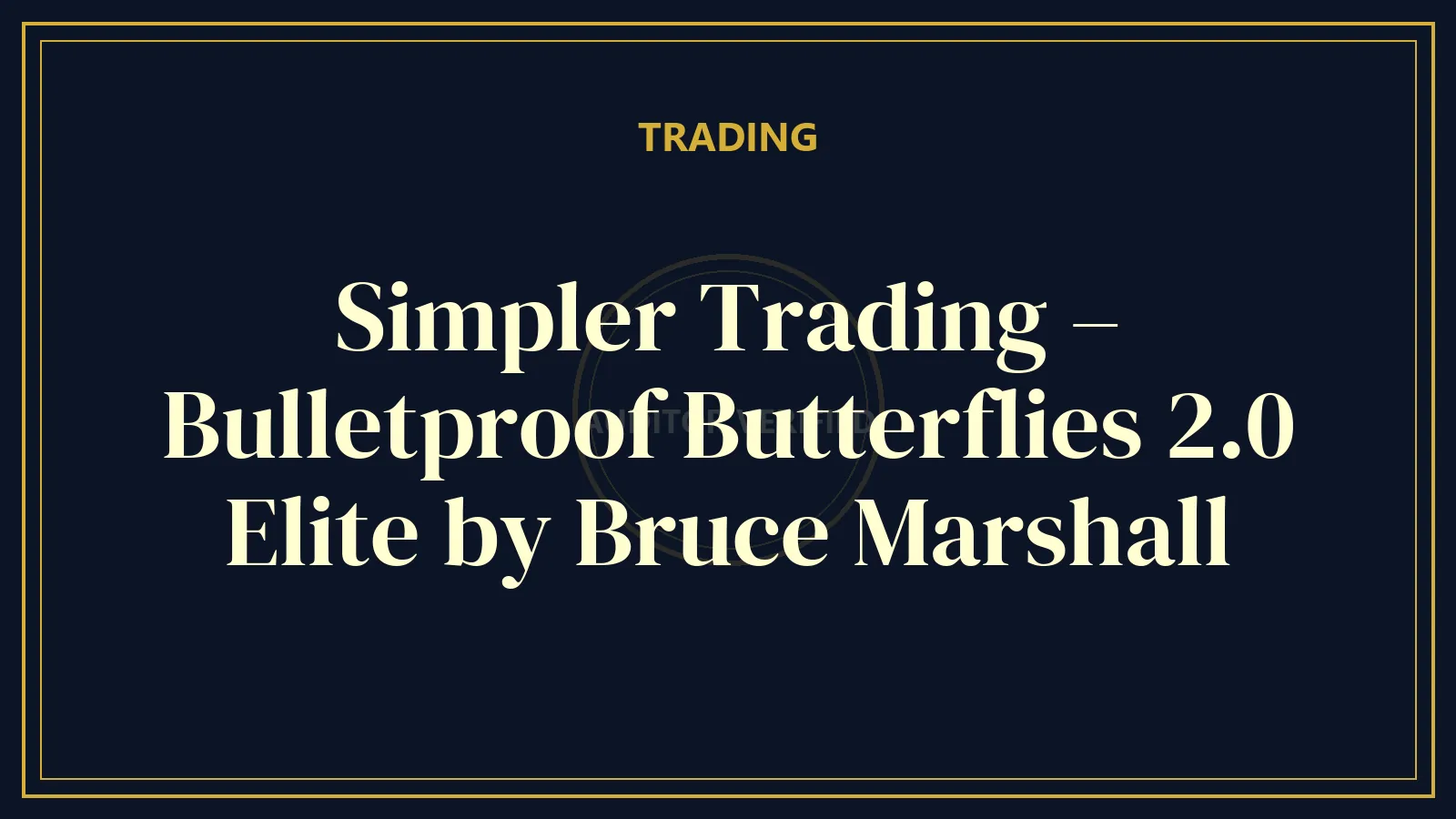Simpler Trading – Bulletproof Butterflies 2.0 Elite by Bruce Marshall — Trading Course Review