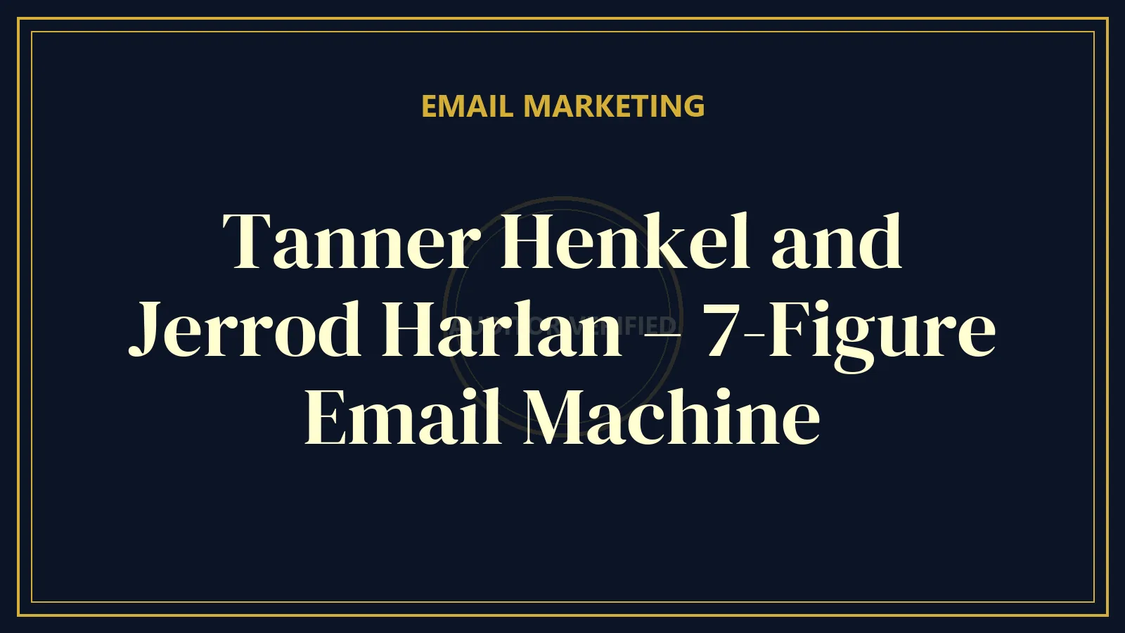 Tanner Henkel and Jerrod Harlan – 7-Figure Email Machine — Email Marketing Course Review