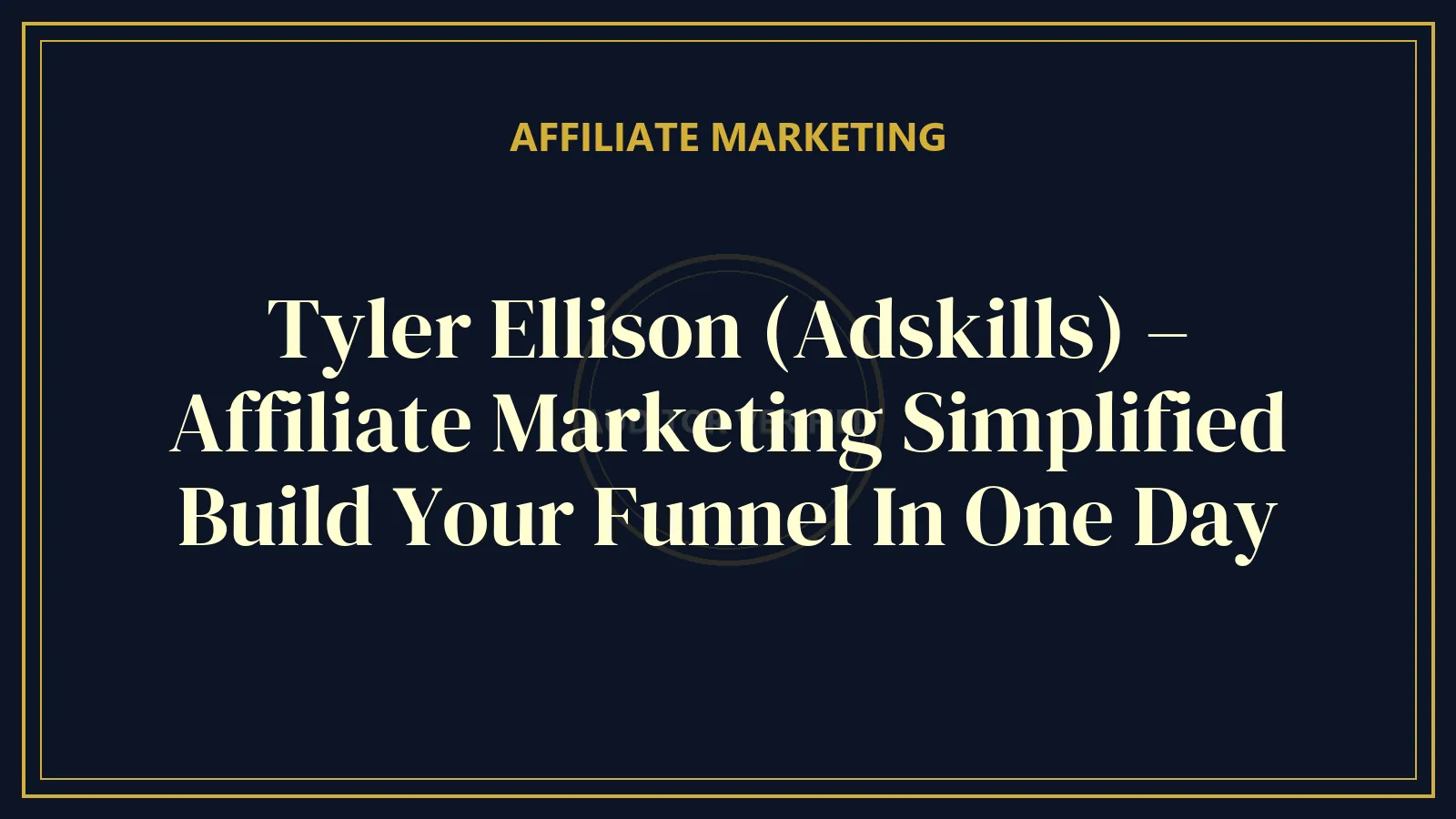 Tyler Ellison (Adskills) – Affiliate Marketing Simplified Build Your Funnel In One Day