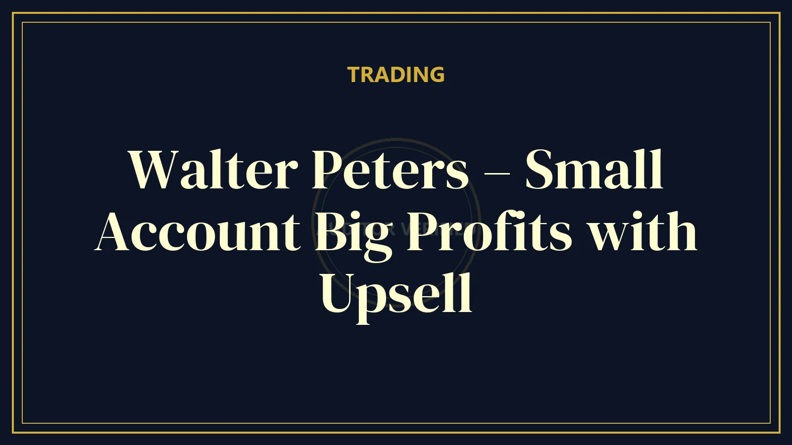 Walter Peters – Small Account Big Profits with Upsell — Trading Course Review