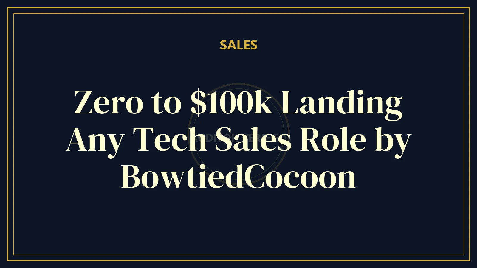 Zero to $100k Landing Any Tech Sales Role by BowtiedCocoon